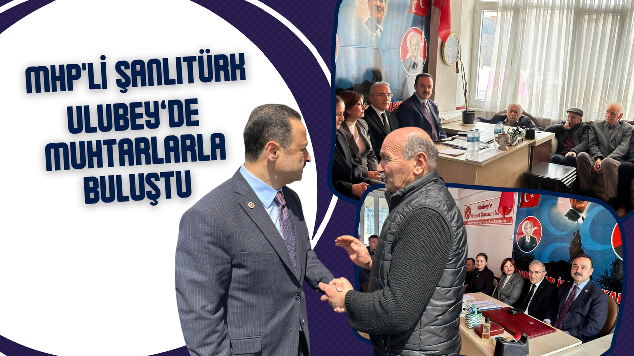 MHP'li Şanlıtürk, Ulubey’de Muhtarlarla Buluştu