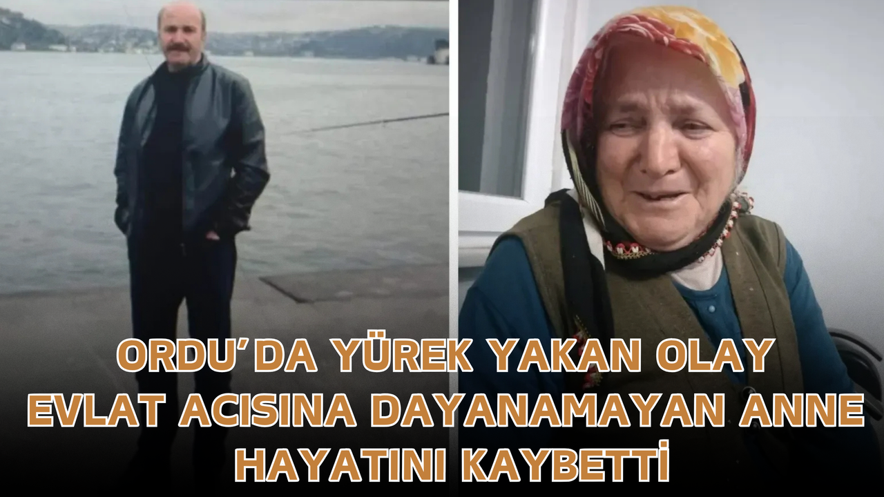 Ordu’da Yürek Yakan Olay: Evlat Acısına Dayanamayan Anne Hayatını Kaybetti