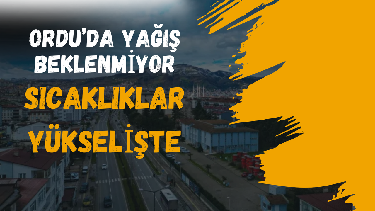 Ordu’da Yağış Beklenmiyor, Sıcaklıklar Yükselişte