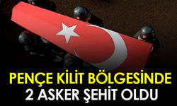 PENÇE KİLİT BÖLGESİNDE 2 ASKERİMİZ ŞEHİT OLDU