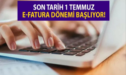 SON TARİH 1 TEMMUZ: E-FATURA DÖNEMİ BAŞLIYOR!