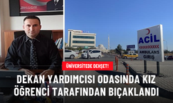 ŞOK OLAY! ÖĞRENCİ DEKAN YARDIMCISINI ODASINDA BIÇAKLADI!