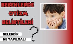 Bebeklerde otizm belirtileri neler? Ne yapılmalı?