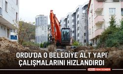 Ordu'da o belediye alt yapı çalışmalarını hızlandırdı