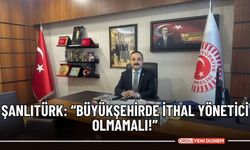 Şanlıtürk: “Büyükşehirde ithal yönetici olmamalı!”