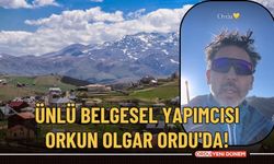 Ünlü Belgesel Yapımcısı Orkun Olgar Ordu'da!