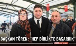 Başkan Tören: "Hep Birlikte Başardık"