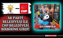 AK Parti Belediyesi ile CHP Belediyesi Birbirine Girdi! İşte O Görüntüler
