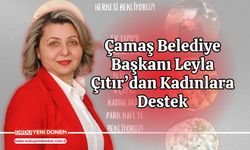 Çamaş Belediye Başkanı Leyla Çıtır’dan Kadınlara Destek