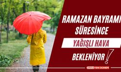 "Ramazan Bayramı Süresince Yağışlı Hava Bekleniyor"