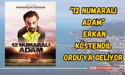 “12 Numaralı Adam” Erkan Köstendil Ordu’ya Geliyor