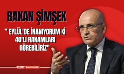 Mehmet Şimşek’’ Eylül'de İnanıyorum Ki 40'lı Rakamları Görebiliriz"