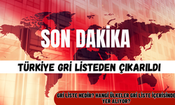 Türkiye Gri Listeden Çıkarıldı! Gri Liste Nedir? Hangi Ülkeler Gri Listede Yer Alıyor?