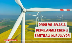 Ordu ve Sivas’a Depolamalı Enerji Santrali Kuruluyor