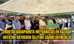 Ordu'da aquaparkta meydana gelen kazada hayatını kaybeden işletme sahibi defnedildi