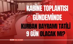 Kabine Toplantısı Gündeminde: Kurban Bayramı Tatili 9 Gün Olacak Mı?