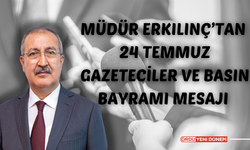 Müdür Erkılınç’tan 24 Temmuz Gazeteciler ve Basın Bayramı mesajı