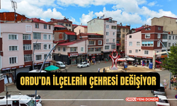 Ordu’da İlçelerin Çehresi Değişiyor