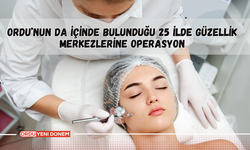 Ordu’nun da İçinde Bulunduğu 25 İlde Güzellik Merkezlerine Operasyon