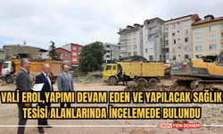 Vali Erol,Yapımı Devam Eden ve Yapılacak Sağlık Tesisi Alanlarında İncelemede Bulundu