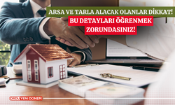 Arsa ve Tarla alacak olanlar dikkat! Bu detayları öğrenmek zorundasınız!