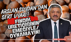 Arslan Soydan'dan Sert Uyarı: Fındık Üreticisinin Emeğiyle Oynamayın