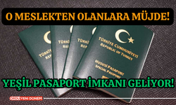 O mesleklerden olanlara yeşil pasaport imkanı geliyor!