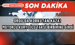 Ordu’da Korkutan Kaza! Motorlu Kurye ile Taksi Birbirine Girdi