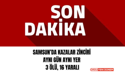 Samsun’da Kazalar Zinciri Aynı Gün Aynı Yer: 3 Ölü, 16 Yaralı