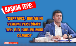 Başkan Tepe: "Şeffafız, Hesabını veremeyeceğimiz tek bir kuruşumuz olmadı"