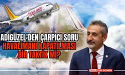 "Adıgüzel'den Çarpıcı Soru: Havalimanı Kapatılması Bir Taktik mi?"