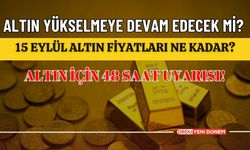 Altın Yükselmeye Devam Edecek mi? Altın için 48 Saat Uyarısı! 17 Eylül Altın Fiyatları Ne Kadar?