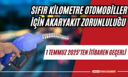 Sıfır Kilometre Otomobiller için Akaryakıt Zorunluluğu: 1 Temmuz 2025’ten İtibaren Geçerli