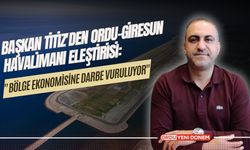 Başkan Titiz'den Ordu-Giresun Havalimanı Eleştirisi: "Bölge Ekonomisine Darbe Vuruluyor"