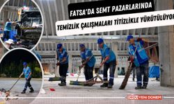 Fatsa'da Semt Pazarlarında Temizlik Çalışmaları Titizlikle Yürütülüyor