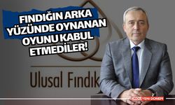 Fındığın Arka Yüzünde Oynanan Oyunu Kabul Etmediler!