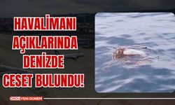 Havalimanı açıklarında denizde ceset bulundu!