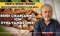 İhracatçılardan Ferrero’ya Açık Mesaj: Kendi Çıkarlarınız İçin Oynayamazsınız!