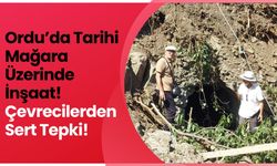 Ordu’da Tarihi Mağara Üzerinde İnşaat! Çevrecilerden Sert Tepki!