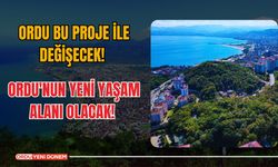 Ordu bu proje ile değişecek! Ordu'nun yeni yaşam alanı olacak!