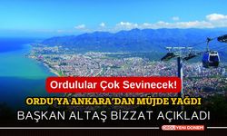 Ordulular çok sevinecek! Ordu'ya Ankara'dan Müjde Yağdı!