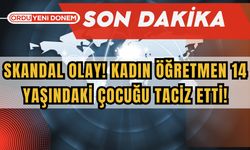 Skandal Olay! Kadın Öğretmen 14 Yaşındaki Çocuğu Taciz Etti!