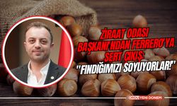 Ziraat Odası Başkanı'ndan Ferrero'ya Sert Çıkış: "Fındığımızı Soyuyorlar!"