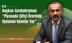 Başkan Sarıkahraman “Piyasada Çiftçi Üzerinde Oynanan Oyunlar Var”