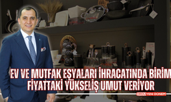 Ev Ve Mutfak Eşyaları İhracatında Birim Fiyattaki Yükseliş Umut Veriyor