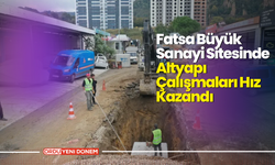 Fatsa Büyük Sanayi Sitesinde Altyapı Çalışmaları Hız Kazandı