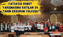 Fatsa’da Robot Yarışmasına Katılan 24 Takım Erzurum Yolcusu