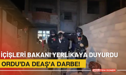 İçişleri Bakanı Yerlikaya Duyurdu, Ordu’da DEAŞ'a Darbe!