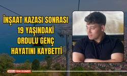 İnşaat Kazası Sonrası 19 Yaşındaki Ordulu Genç Hayatını Kaybetti