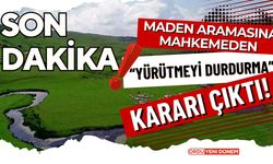 Maden Aramasına Mahkemeden “Yürütmeyi Durdurma” Kararı Çıktı!